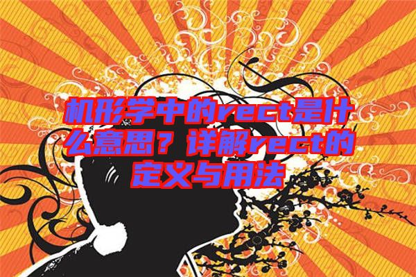 機形學中的rect是什么意思？詳解rect的定義與用法