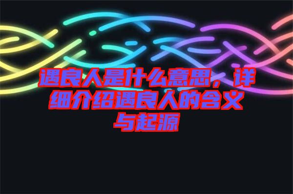 遇良人是什么意思，詳細介紹遇良人的含義與起源