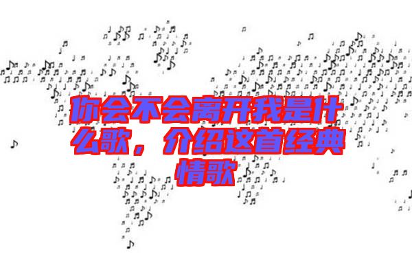 你會不會離開我是什么歌，介紹這首經(jīng)典情歌