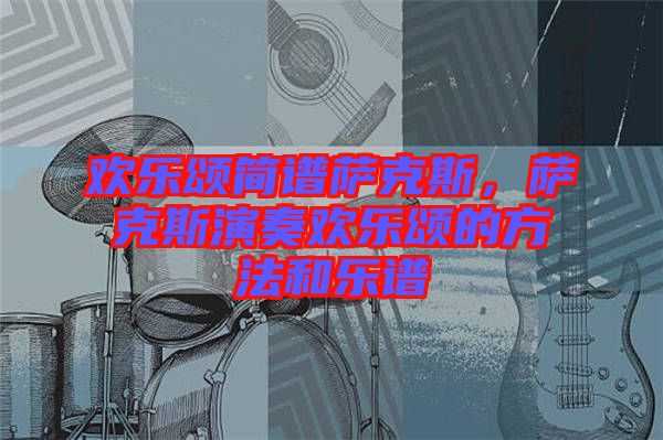 歡樂頌簡譜薩克斯，薩克斯演奏歡樂頌的方法和樂譜