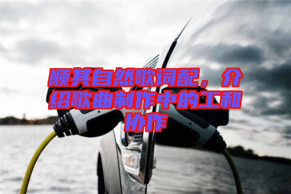 順其自然歌詞配，介紹歌曲制作中的工和協(xié)作