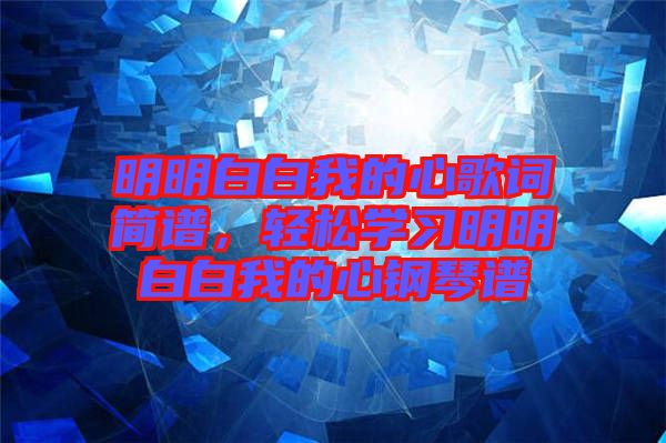 明明白白我的心歌詞簡譜，輕松學習明明白白我的心鋼琴譜