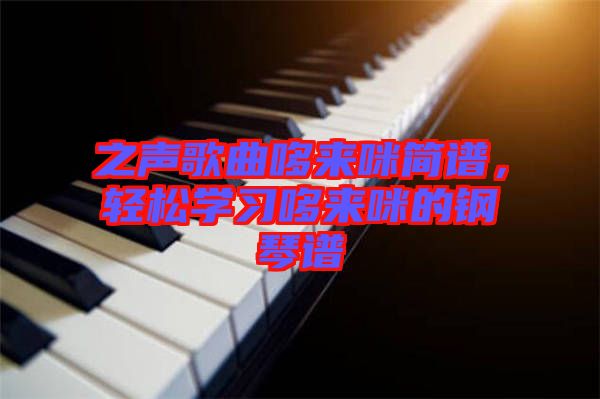 之聲歌曲哆來咪簡譜，輕松學(xué)習(xí)哆來咪的鋼琴譜