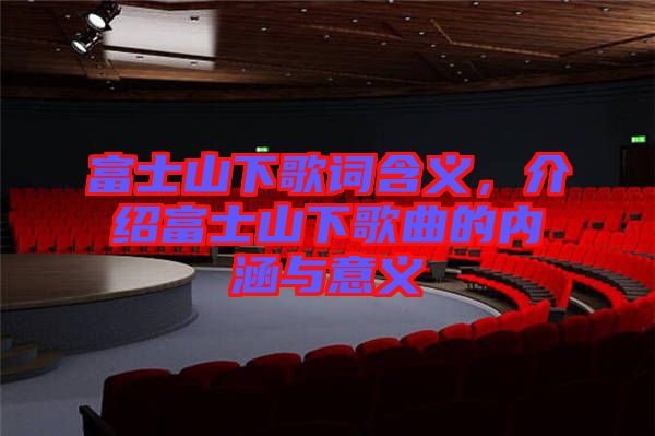 富士山下歌詞含義，介紹富士山下歌曲的內(nèi)涵與意義