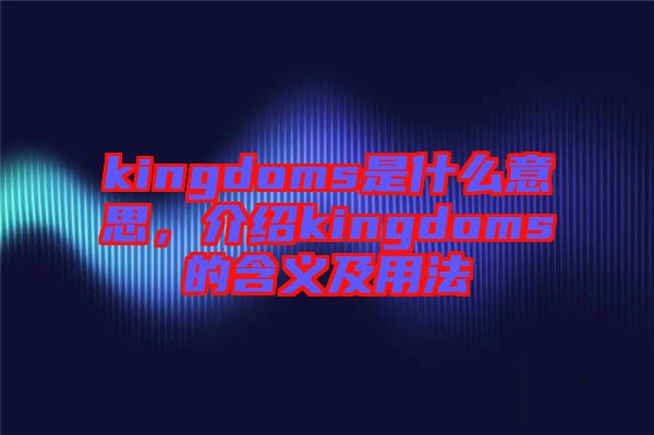 kingdoms是什么意思，介紹kingdoms的含義及用法