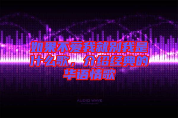 如果不愛(ài)我就別我是什么歌，介紹經(jīng)典的華語(yǔ)情歌