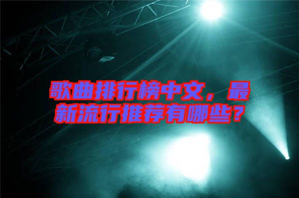 歌曲排行榜中文，最新流行推薦有哪些？