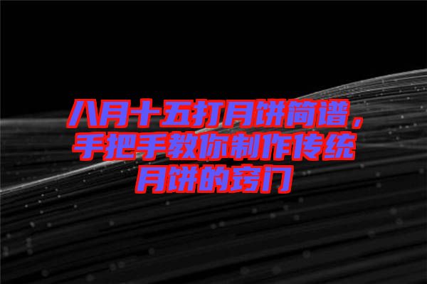 八月十五打月餅簡譜，手把手教你制作傳統月餅的竅門