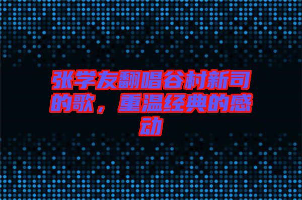 張學(xué)友翻唱谷村新司的歌，重溫經(jīng)典的感動(dòng)