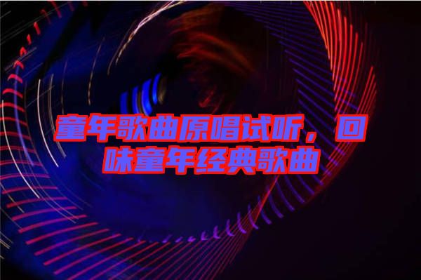 童年歌曲原唱試聽，回味童年經(jīng)典歌曲