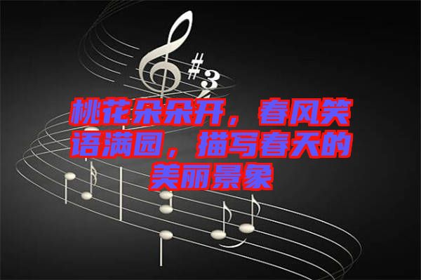 桃花朵朵開，春風(fēng)笑語滿園，描寫春天的美麗景象