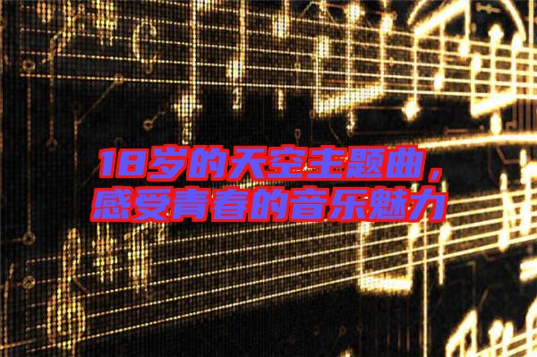 18歲的天空主題曲，感受青春的音樂魅力