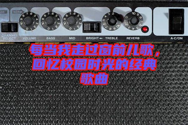 每當(dāng)我走過窗前兒歌，回憶校園時光的經(jīng)典歌曲