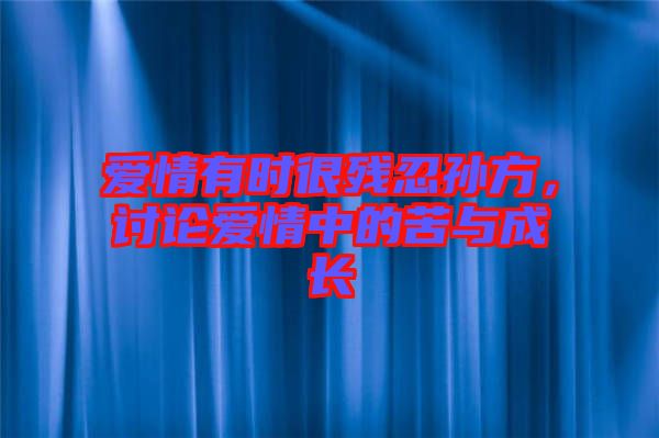 愛情有時(shí)很殘忍孫方，討論愛情中的苦與成長(zhǎng)