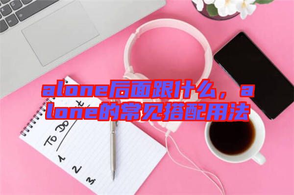 alone后面跟什么，alone的常見搭配用法