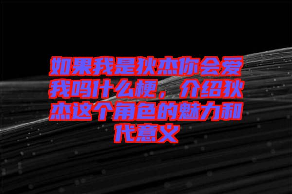 如果我是狄杰你會(huì)愛我嗎什么梗，介紹狄杰這個(gè)角色的魅力和代意義