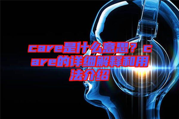 care是什么意思？care的詳細解釋和用法介紹