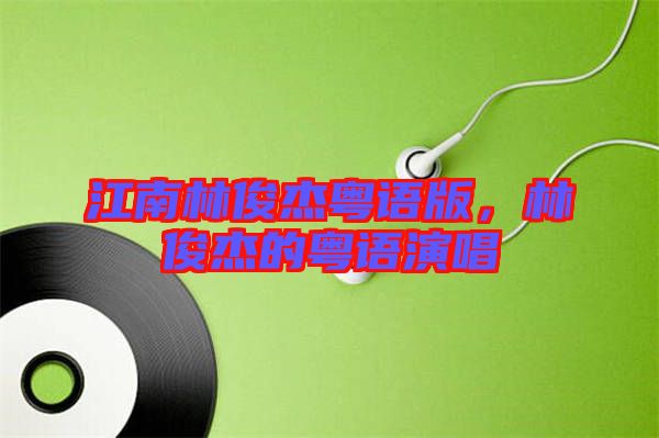 江南林俊杰粵語版，林俊杰的粵語演唱