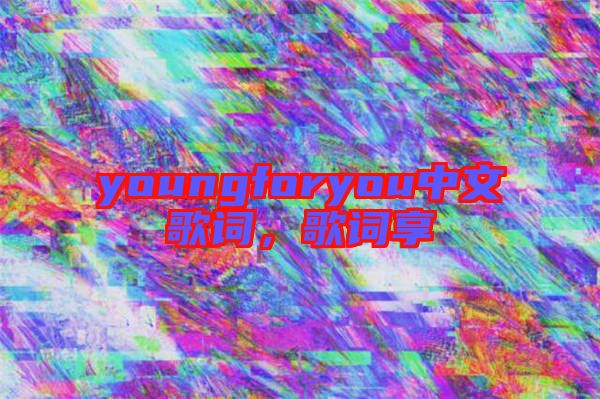 youngforyou中文歌詞，歌詞享