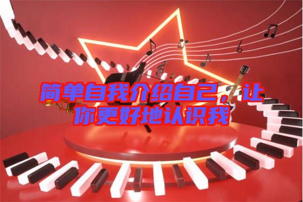 簡單自我介紹自己，讓你更好地認(rèn)識我