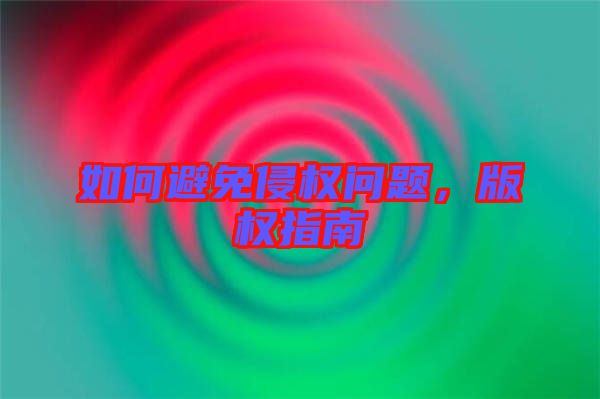 如何避免侵權(quán)問題，版權(quán)指南