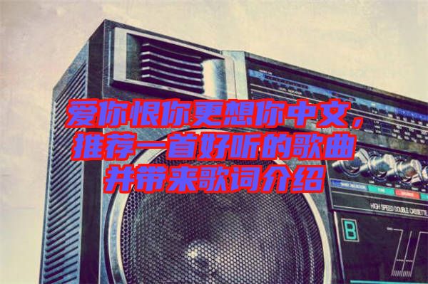 愛你恨你更想你中文，推薦一首好聽的歌曲并帶來歌詞介紹