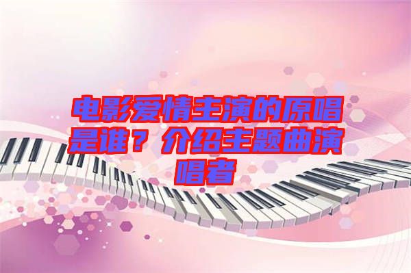 電影愛情主演的原唱是誰？介紹主題曲演唱者