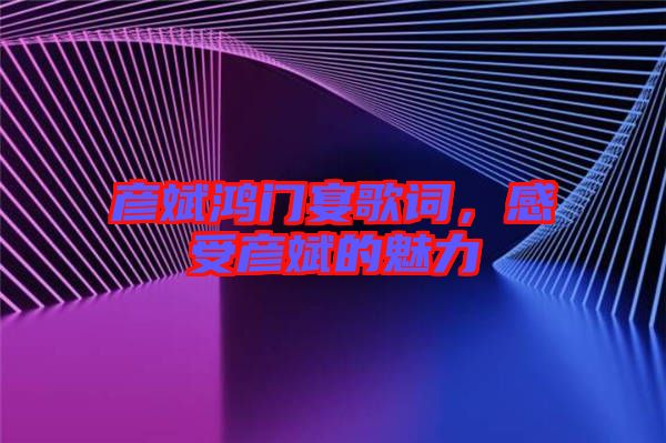 彥斌鴻門宴歌詞，感受彥斌的魅力