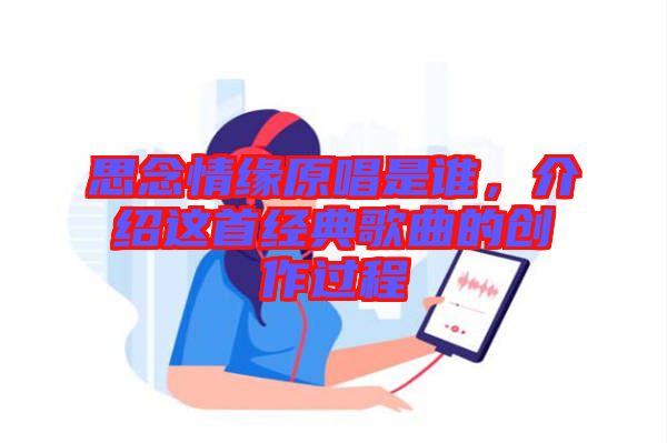 思念情緣原唱是誰，介紹這首經(jīng)典歌曲的創(chuàng)作過程