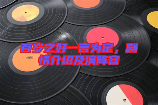 百歲之好一言為定，劇情介紹及演陣容