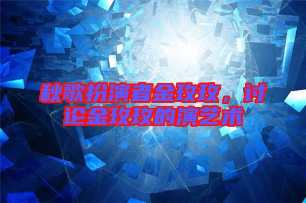 秋歌扮演者金玫玫，討論金玫玫的演藝術(shù)