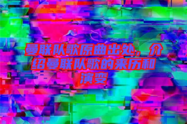 曼聯(lián)隊(duì)歌原曲出處，介紹曼聯(lián)隊(duì)歌的來(lái)歷和演變