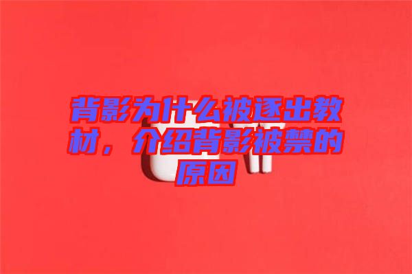背影為什么被逐出教材，介紹背影被禁的原因