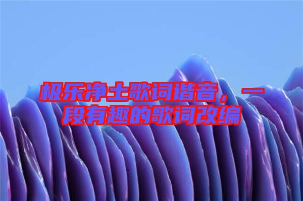 極樂凈土歌詞諧音，一段有趣的歌詞改編