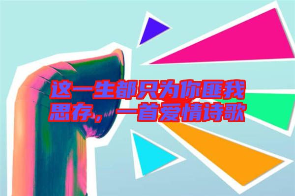 這一生都只為你匪我思存，一首愛情詩歌