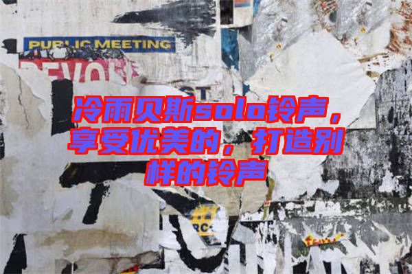 冷雨貝斯solo鈴聲，享受優(yōu)美的，打造別樣的鈴聲