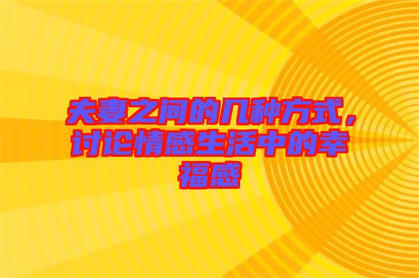 夫妻之間的幾種方式，討論情感生活中的幸福感