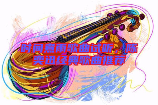 時(shí)間煮雨歌曲試聽，陳奕迅經(jīng)典歌曲推薦