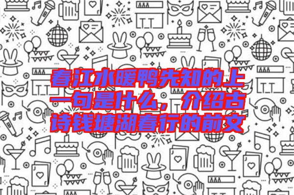 春江水暖鴨先知的上一句是什么，介紹古詩(shī)錢(qián)塘湖春行的前文