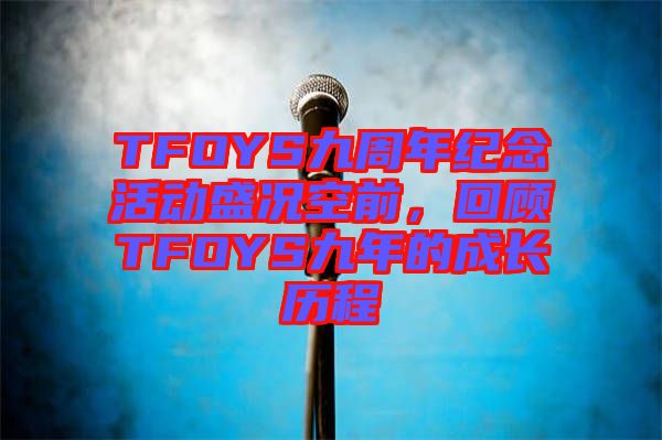 TFOYS九周年紀(jì)念活動(dòng)盛況空前，回顧TFOYS九年的成長(zhǎng)歷程