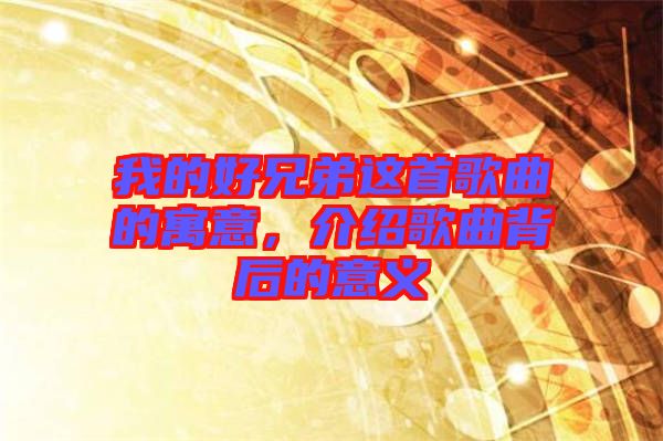 我的好兄弟這首歌曲的寓意，介紹歌曲背后的意義