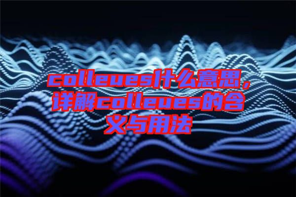 colleues什么意思，詳解colleues的含義與用法