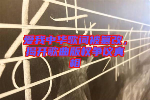 愛我中華歌詞被篡改，揭開歌曲版權(quán)爭議真相