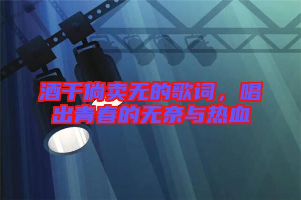 酒干倘賣無的歌詞，唱出青春的無奈與熱血
