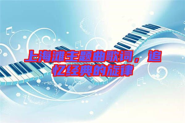 上海灘主題曲歌詞，追憶經(jīng)典的旋律