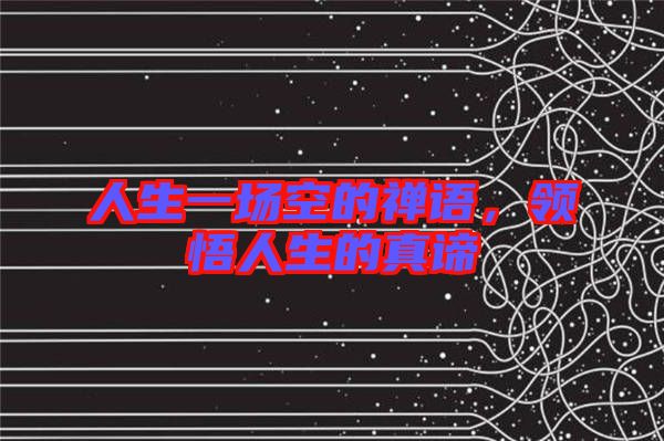 人生一場空的禪語，領(lǐng)悟人生的真諦