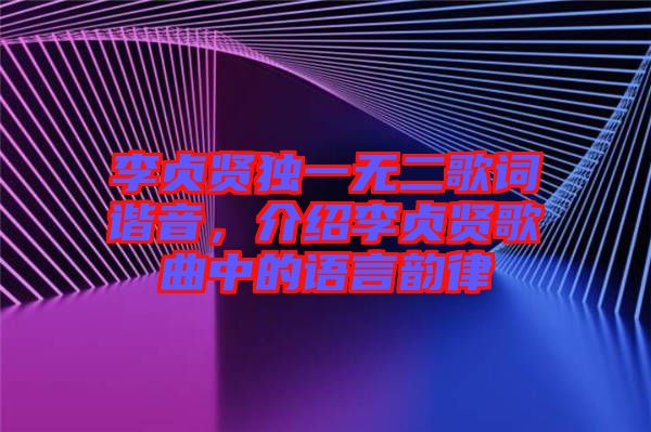 李貞賢獨(dú)一無二歌詞諧音，介紹李貞賢歌曲中的語(yǔ)言韻律