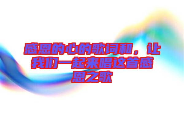 感恩的心的歌詞和，讓我們一起來(lái)唱這首感恩之歌