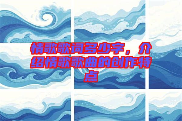 情歌歌詞多少字，介紹情歌歌曲的創(chuàng)作特點(diǎn)