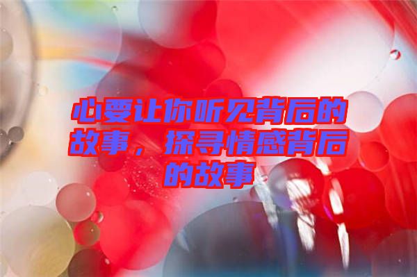 心要讓你聽(tīng)見(jiàn)背后的故事，探尋情感背后的故事